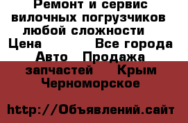 •	Ремонт и сервис вилочных погрузчиков (любой сложности) › Цена ­ 1 000 - Все города Авто » Продажа запчастей   . Крым,Черноморское